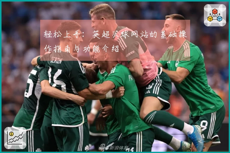 轻松上手：英超买球网站的基础操作指南与功能介绍