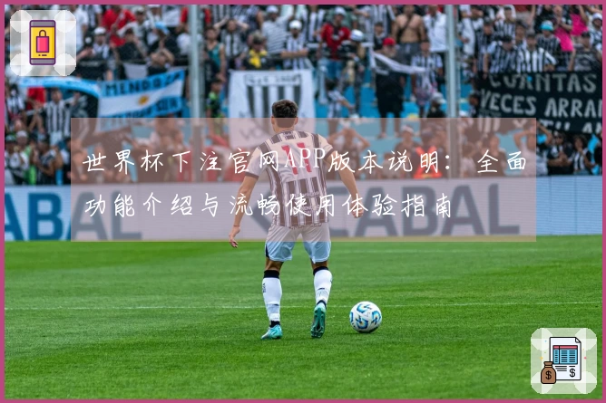世界杯下注官网APP版本说明：全面功能介绍与流畅使用体验指南